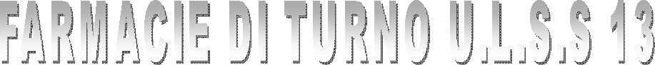 FARMACIE DI TURNO U.L.S.S 13
